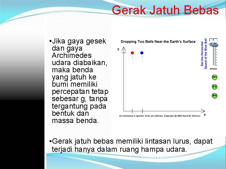 Gerak Jatuh Bebas • Jika gaya gesek dan gaya Archimedes udara diabaikan, maka benda