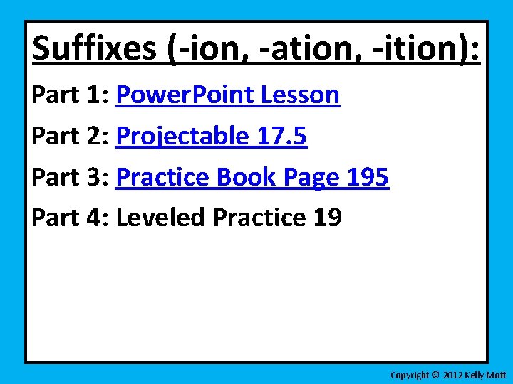 Suffixes (-ion, -ation, -ition): Part 1: Power. Point Lesson Part 2: Projectable 17. 5