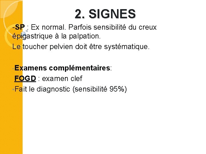 2. SIGNES -SP : Ex normal. Parfois sensibilité du creux épigastrique à la palpation.