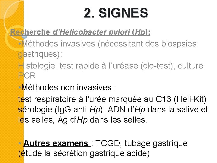 2. SIGNES Recherche d’Helicobacter pylori (Hp): • Méthodes invasives (nécessitant des biospsies gastriques): Histologie,
