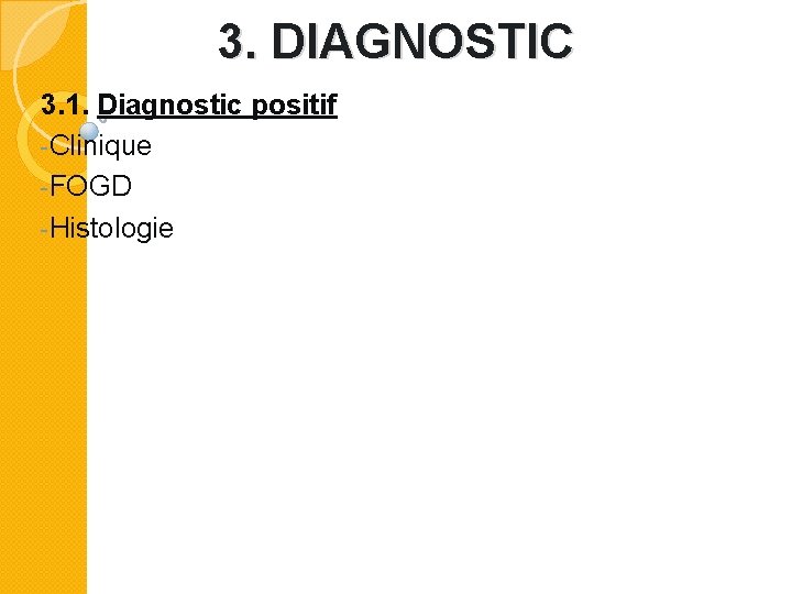 3. DIAGNOSTIC 3. 1. Diagnostic positif -Clinique -FOGD -Histologie 