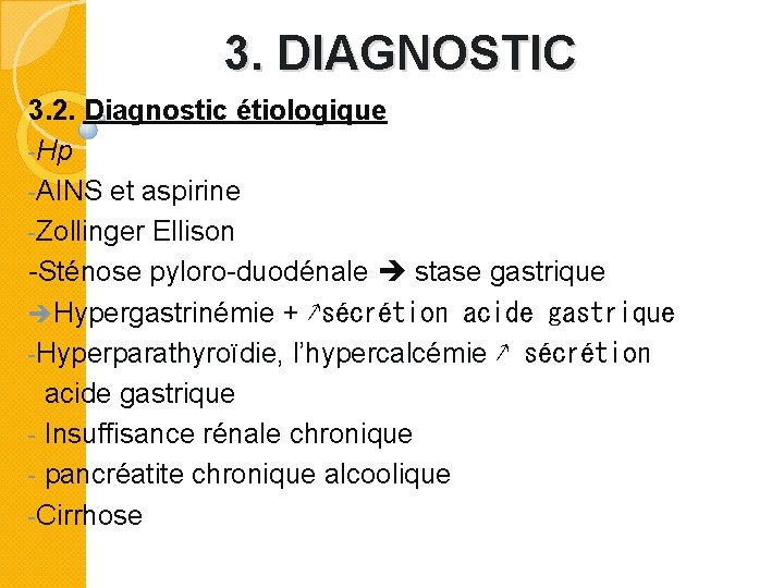 3. DIAGNOSTIC 3. 2. Diagnostic étiologique -Hp -AINS et aspirine -Zollinger Ellison -Sténose pyloro-duodénale