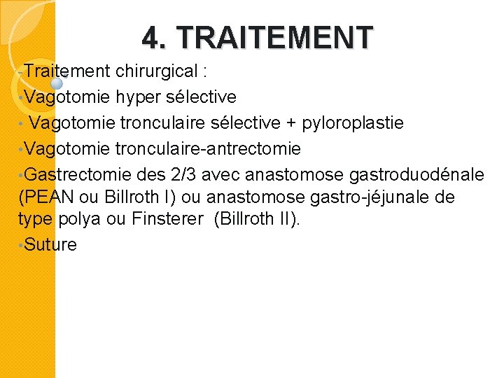 4. TRAITEMENT -Traitement chirurgical : • Vagotomie hyper sélective • Vagotomie tronculaire sélective +