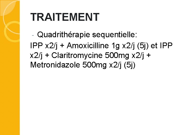 TRAITEMENT Quadrithérapie sequentielle: IPP x 2/j + Amoxicilline 1 g x 2/j (5 j)