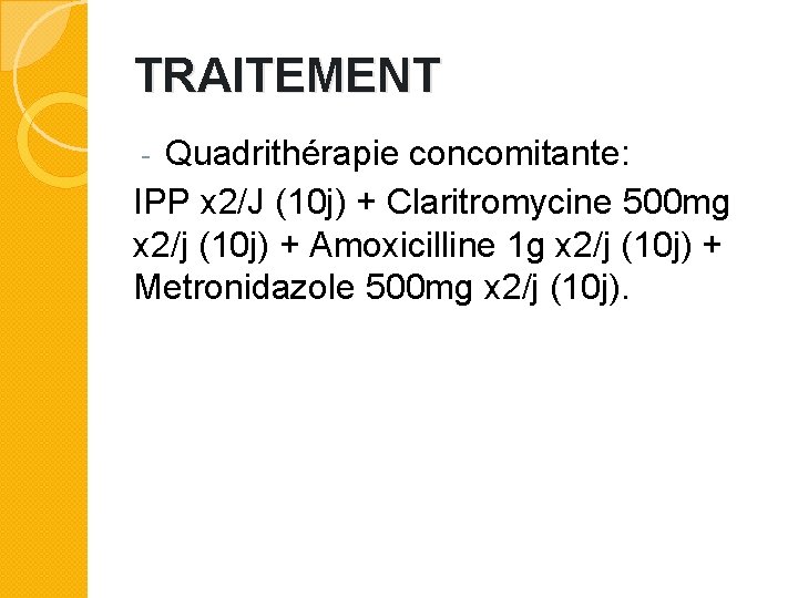 TRAITEMENT Quadrithérapie concomitante: IPP x 2/J (10 j) + Claritromycine 500 mg x 2/j