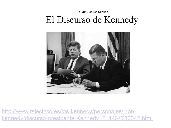 La Crisis de los Misiles El Discurso de Kennedy http: //www. telecinco. es/los-kennedy/personajes/jhonkennedy/discurso-presidente-Kennedy_2_1464780042. html