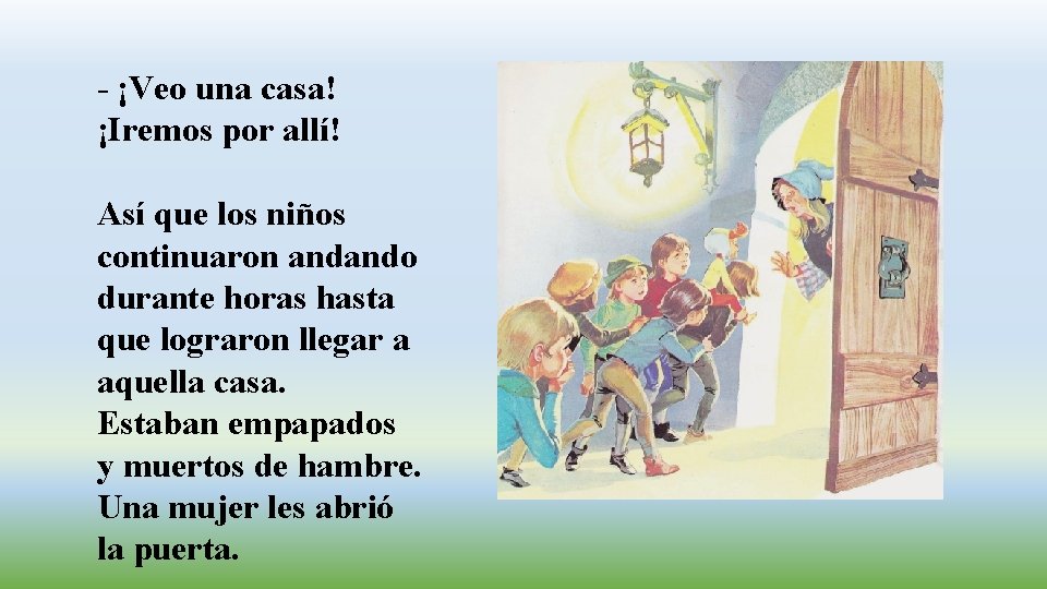 - ¡Veo una casa! ¡Iremos por allí! Así que los niños continuaron andando durante