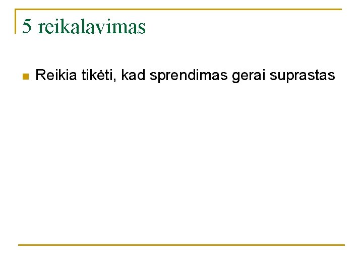 5 reikalavimas n Reikia tikėti, kad sprendimas gerai suprastas 5 reikalavimas n Reikia tikėti, kad sprendimas gerai suprastas