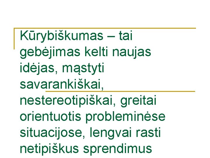 Kūrybiškumas – tai gebėjimas kelti naujas idėjas, mąstyti savarankiškai, nestereotipiškai, greitai orientuotis probleminėse situacijose, Kūrybiškumas – tai gebėjimas kelti naujas idėjas, mąstyti savarankiškai, nestereotipiškai, greitai orientuotis probleminėse situacijose,