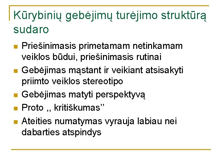 Kūrybinių gebėjimų turėjimo struktūrą sudaro n n n Priešinimasis primetamam netinkamam veiklos būdui, priešinimasis Kūrybinių gebėjimų turėjimo struktūrą sudaro n n n Priešinimasis primetamam netinkamam veiklos būdui, priešinimasis