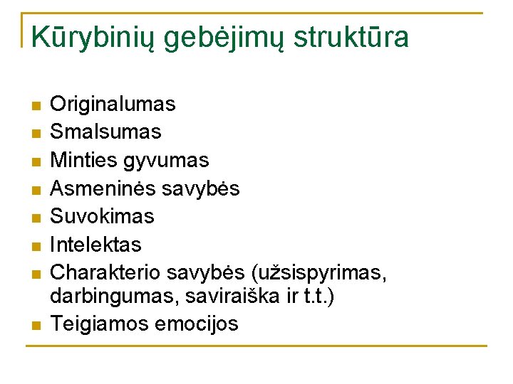 Kūrybinių gebėjimų struktūra n n n n Originalumas Smalsumas Minties gyvumas Asmeninės savybės Suvokimas Kūrybinių gebėjimų struktūra n n n n Originalumas Smalsumas Minties gyvumas Asmeninės savybės Suvokimas
