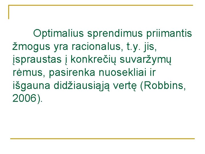 Optimalius sprendimus priimantis žmogus yra racionalus, t. y. jis, įspraustas į konkrečių suvaržymų rėmus, Optimalius sprendimus priimantis žmogus yra racionalus, t. y. jis, įspraustas į konkrečių suvaržymų rėmus,