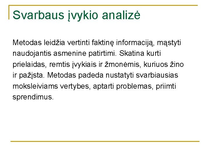 Svarbaus įvykio analizė Metodas leidžia vertinti faktinę informaciją, mąstyti naudojantis asmenine patirtimi. Skatina kurti Svarbaus įvykio analizė Metodas leidžia vertinti faktinę informaciją, mąstyti naudojantis asmenine patirtimi. Skatina kurti