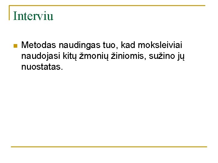Interviu n Metodas naudingas tuo, kad moksleiviai naudojasi kitų žmonių žiniomis, sužino jų nuostatas. Interviu n Metodas naudingas tuo, kad moksleiviai naudojasi kitų žmonių žiniomis, sužino jų nuostatas.