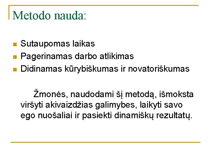 Metodo nauda: n n n Sutaupomas laikas Pagerinamas darbo atlikimas Didinamas kūrybiškumas ir novatoriškumas Metodo nauda: n n n Sutaupomas laikas Pagerinamas darbo atlikimas Didinamas kūrybiškumas ir novatoriškumas