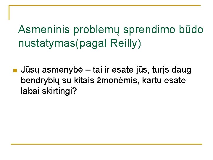 Asmeninis problemų sprendimo būdo nustatymas(pagal Reilly) n Jūsų asmenybė – tai ir esate jūs, Asmeninis problemų sprendimo būdo nustatymas(pagal Reilly) n Jūsų asmenybė – tai ir esate jūs,