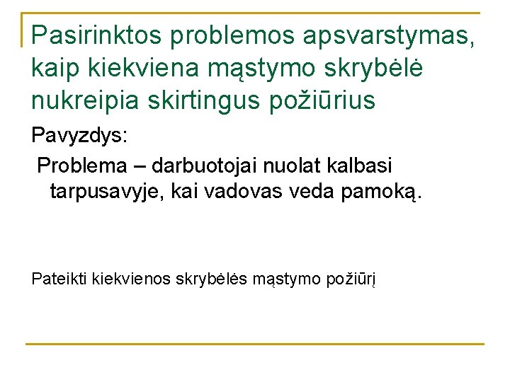Pasirinktos problemos apsvarstymas, kaip kiekviena mąstymo skrybėlė nukreipia skirtingus požiūrius Pavyzdys: Problema – darbuotojai Pasirinktos problemos apsvarstymas, kaip kiekviena mąstymo skrybėlė nukreipia skirtingus požiūrius Pavyzdys: Problema – darbuotojai