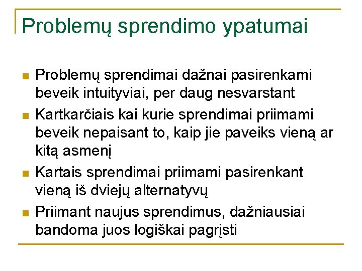Problemų sprendimo ypatumai n n Problemų sprendimai dažnai pasirenkami beveik intuityviai, per daug nesvarstant Problemų sprendimo ypatumai n n Problemų sprendimai dažnai pasirenkami beveik intuityviai, per daug nesvarstant