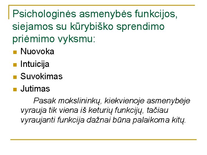 Psichologinės asmenybės funkcijos, siejamos su kūrybiško sprendimo priėmimo vyksmu: n n Nuovoka Intuicija Suvokimas Psichologinės asmenybės funkcijos, siejamos su kūrybiško sprendimo priėmimo vyksmu: n n Nuovoka Intuicija Suvokimas