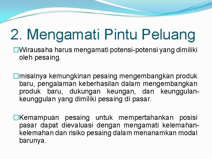 2. Mengamati Pintu Peluang �Wirausaha harus mengamati potensi-potensi yang dimiliki oleh pesaing. �misalnya kemungkinan