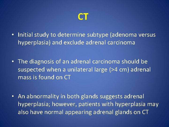 CT • Initial study to determine subtype (adenoma versus hyperplasia) and exclude adrenal carcinoma