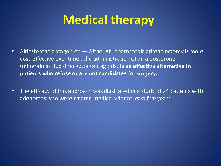Medical therapy • Aldosterone antagonists — Although laparoscopic adrenalectomy is more cost-effective over time