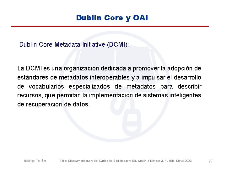 Dublin Core y OAI Dublín Core Metadata Initiative (DCMI): La DCMI es una organización