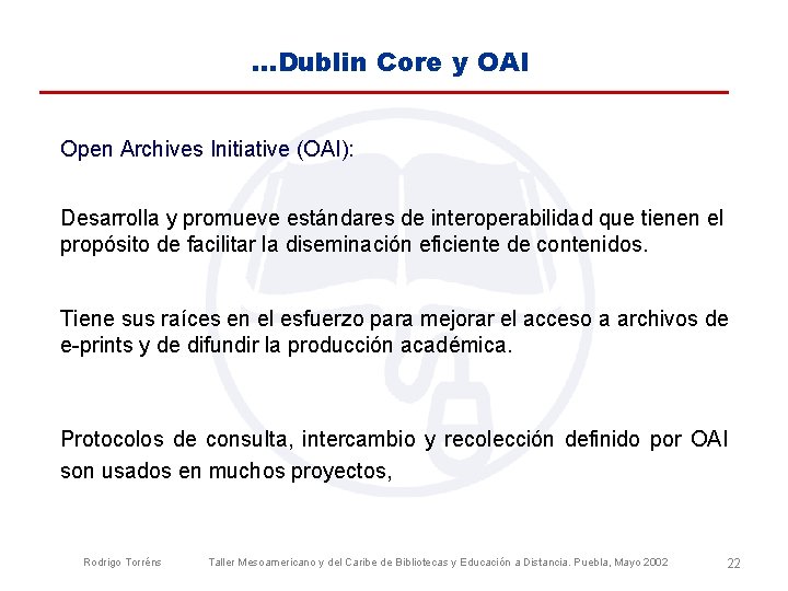 . . . Dublin Core y OAI Open Archives Initiative (OAI): Desarrolla y promueve