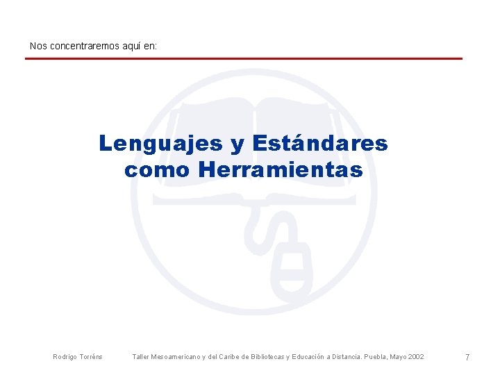 Nos concentraremos aquí en: Lenguajes y Estándares como Herramientas Rodrigo Torréns Taller Mesoamericano y