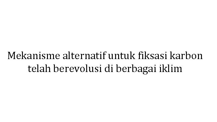 Mekanisme alternatif untuk fiksasi karbon telah berevolusi di berbagai iklim 