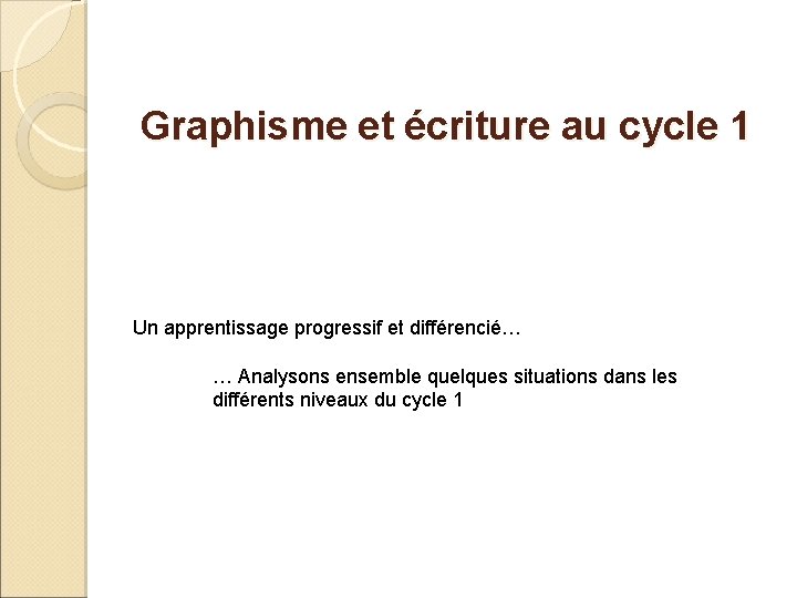 Graphisme et écriture au cycle 1 Un apprentissage progressif et différencié… … Analysons ensemble