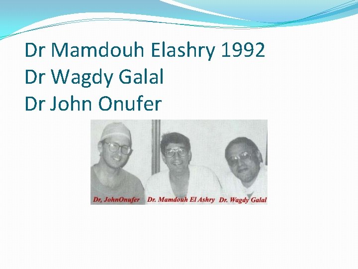 Dr Mamdouh Elashry 1992 Dr Wagdy Galal Dr John Onufer 