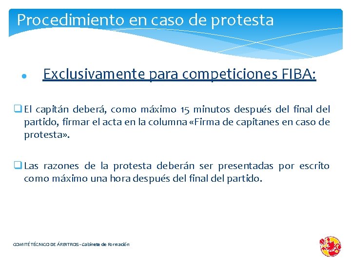 Procedimiento en caso de protesta Exclusivamente para competiciones FIBA: q El capitán deberá, como