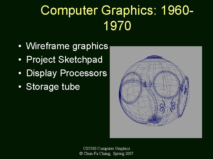 Computer Graphics: 19601970 • • Wireframe graphics Project Sketchpad Display Processors Storage tube CS
