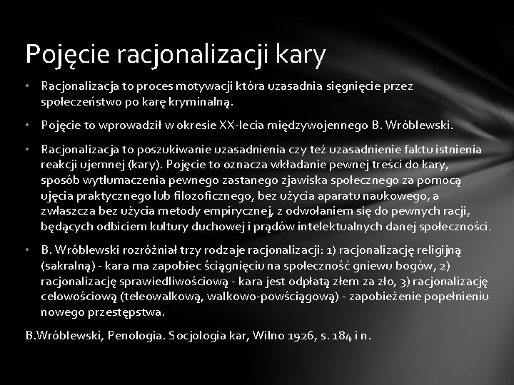 Pojęcie racjonalizacji kary • Racjonalizacja to proces motywacji która uzasadnia sięgnięcie przez społeczeństwo po