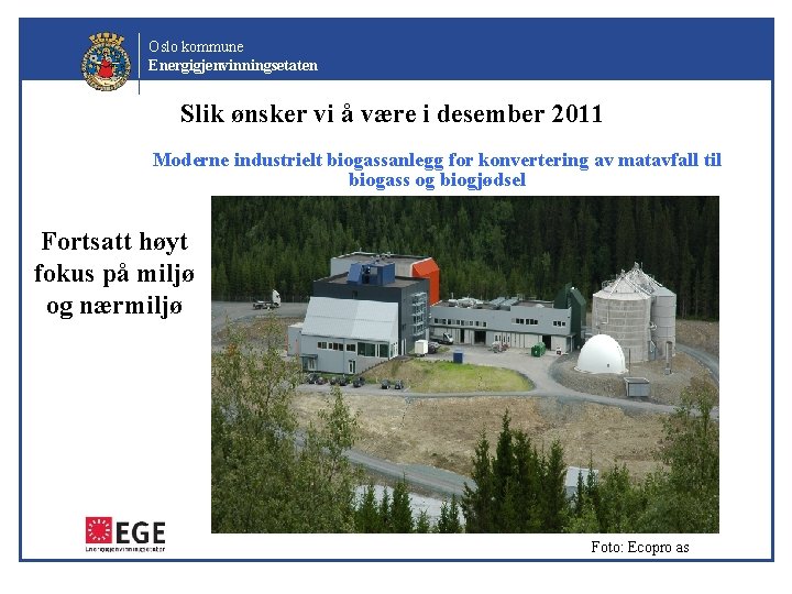 Oslo kommune Energigjenvinningsetaten Slik ønsker vi å være i desember 2011 Moderne industrielt biogassanlegg