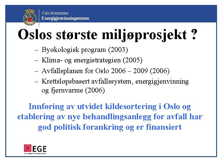 Oslo kommune Energigjenvinningsetaten Oslos største miljøprosjekt ? – – Byøkologisk program (2003) Klima- og