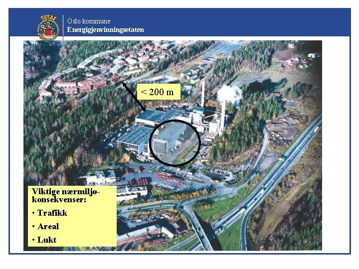 Oslo kommune Energigjenvinningsetaten < 200 m Viktige nærmiljøkonsekvenser: • Trafikk • Areal • Lukt