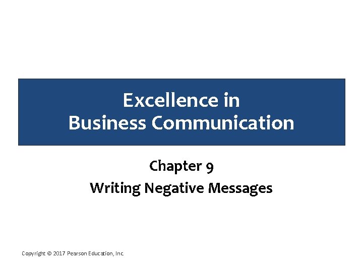Excellence in Business Communication Chapter 9 Writing Negative Messages Copyright © 2017 Pearson Education,