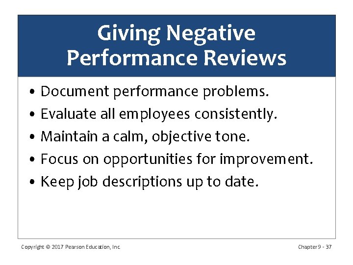 Giving Negative Performance Reviews • Document performance problems. • Evaluate all employees consistently. •