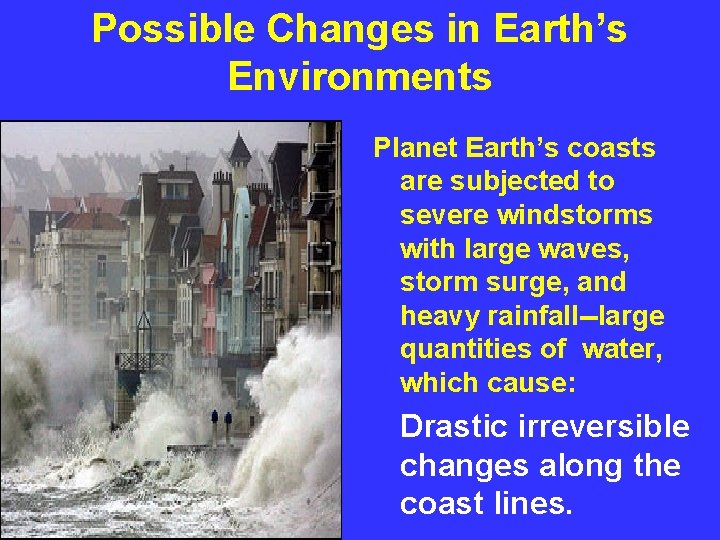 Possible Changes in Earth’s Environments Planet Earth’s coasts are subjected to severe windstorms with