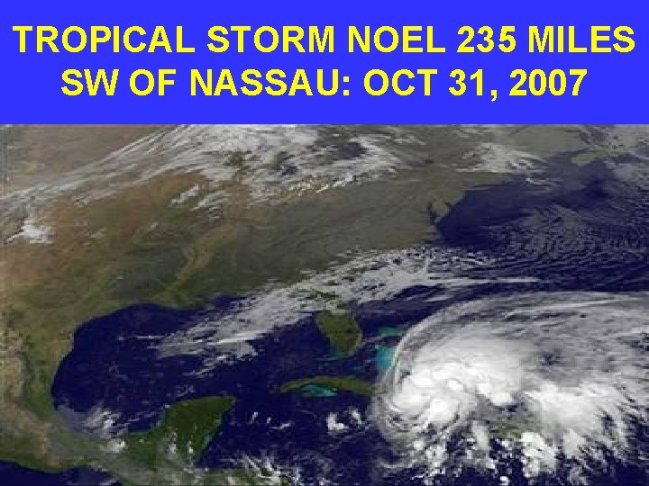 TROPICAL STORM NOEL 235 MILES SW OF NASSAU: OCT 31, 2007 