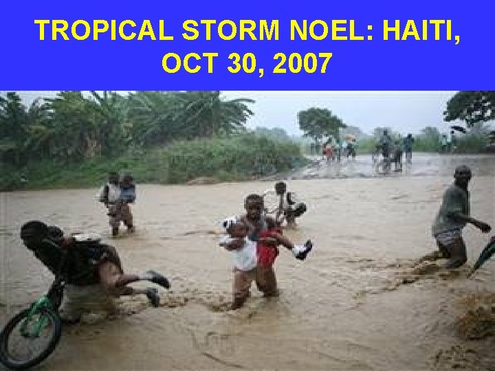 TROPICAL STORM NOEL: HAITI, OCT 30, 2007 