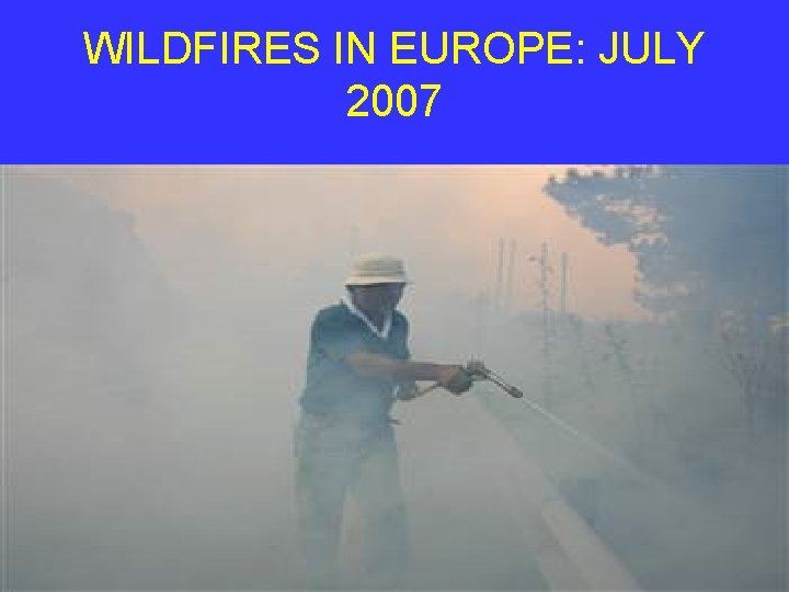 WILDFIRES IN EUROPE: JULY 2007 