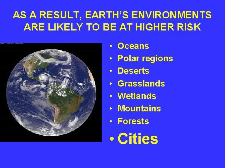 AS A RESULT, EARTH’S ENVIRONMENTS ARE LIKELY TO BE AT HIGHER RISK • •