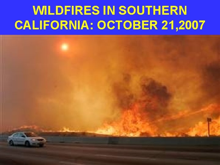 WILDFIRES IN SOUTHERN CALIFORNIA: OCTOBER 21, 2007 