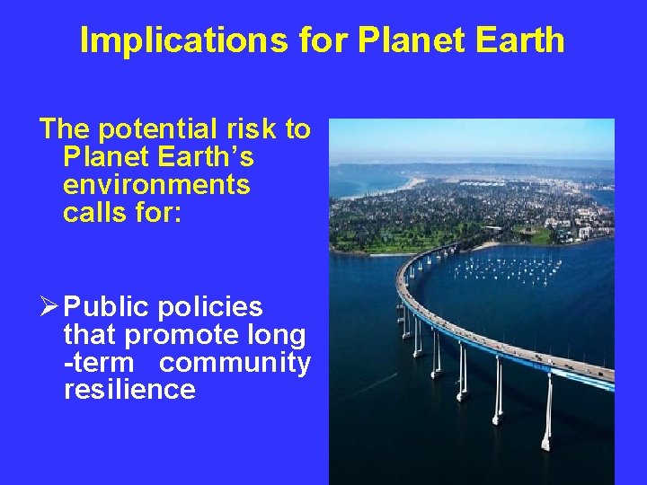 Implications for Planet Earth The potential risk to Planet Earth’s environments calls for: Ø
