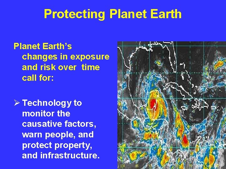 Protecting Planet Earth’s changes in exposure and risk over time call for: Ø Technology