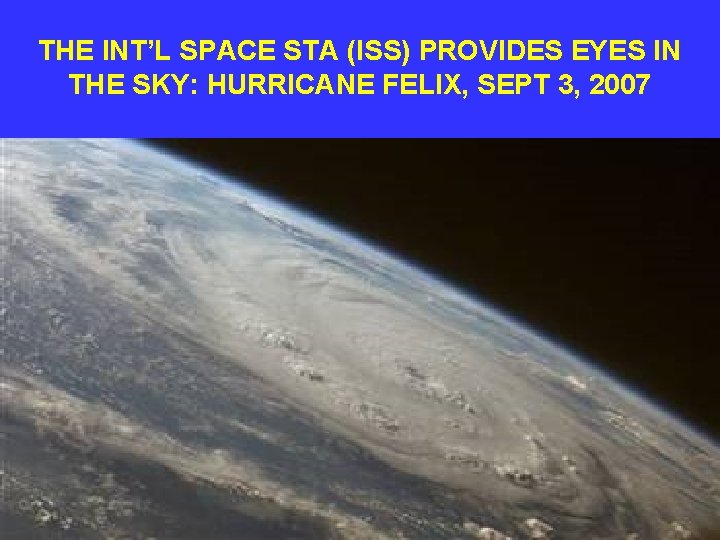 THE INT’L SPACE STA (ISS) PROVIDES EYES IN THE SKY: HURRICANE FELIX, SEPT 3,