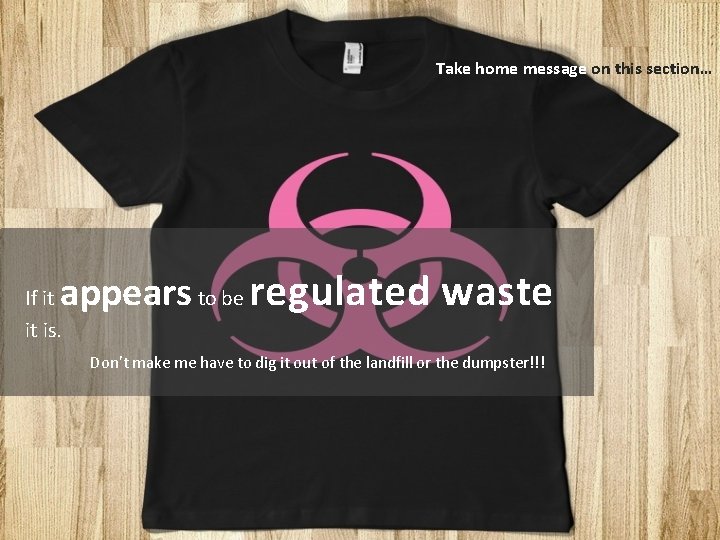 Take home message on this section… appears to be regulated waste If it it